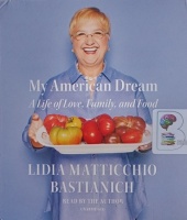 My American Dream - A Life of Love, Family and Food written by Lidia Matticchio Bastianich performed by Lidia Matticchio Bastianich on Audio CD (Unabridged)